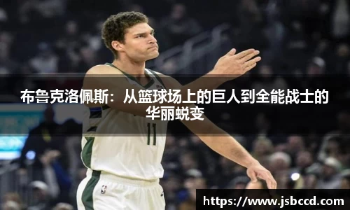 布鲁克洛佩斯：从篮球场上的巨人到全能战士的华丽蜕变